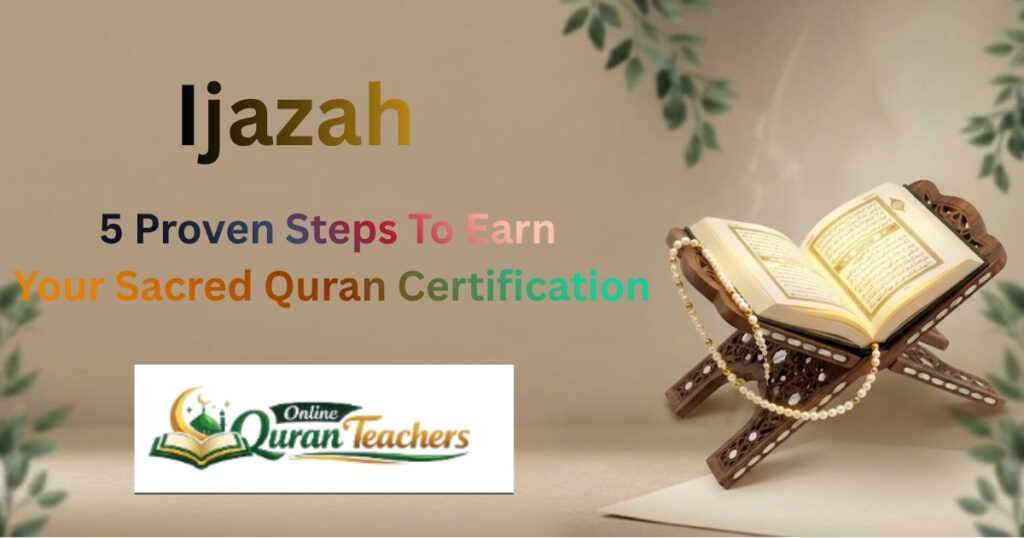 Ijazah – 5 Proven Steps To Earn Your Sacred Quran Certification 