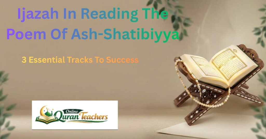 Ijazah In Reading The Poem Of Ash-Shatibiyya – 3 Essential Tracks To Success 