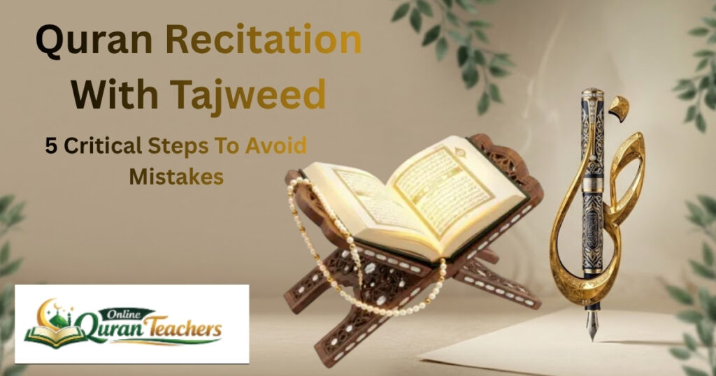 Quran Recitation With Tajweed – 5 Critical Steps To Avoid Mistakes